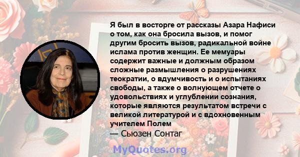 Я был в восторге от рассказы Азара Нафиси о том, как она бросила вызов, и помог другим бросить вызов, радикальной войне ислама против женщин. Ее мемуары содержит важные и должным образом сложные размышления о