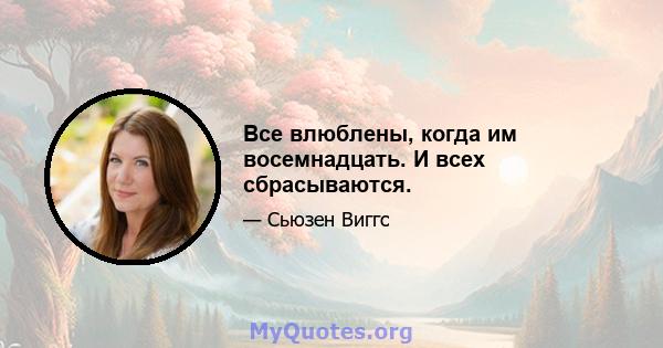 Все влюблены, когда им восемнадцать. И всех сбрасываются.