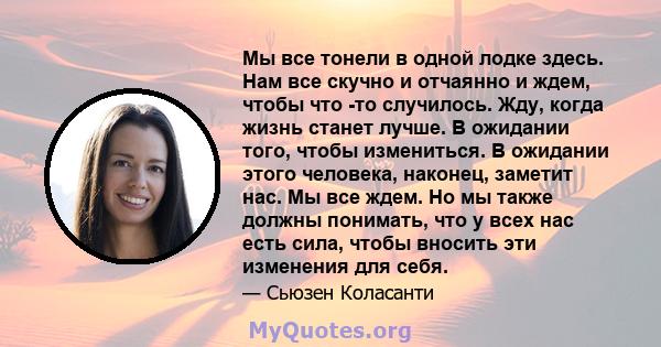 Мы все тонели в одной лодке здесь. Нам все скучно и отчаянно и ждем, чтобы что -то случилось. Жду, когда жизнь станет лучше. В ожидании того, чтобы измениться. В ожидании этого человека, наконец, заметит нас. Мы все