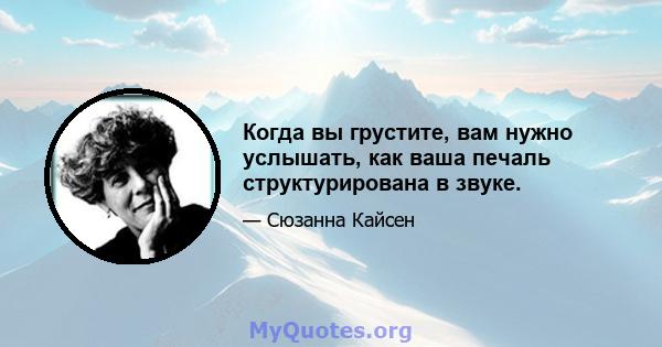 Когда вы грустите, вам нужно услышать, как ваша печаль структурирована в звуке.