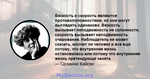 Вязкость и скорость являются противоположностями, но они могут выглядеть одинаково. Вязкость вызывает неподвижность не склонности, скорость вызывает неподвижность очарования. Наблюдатель не может сказать, молчит ли