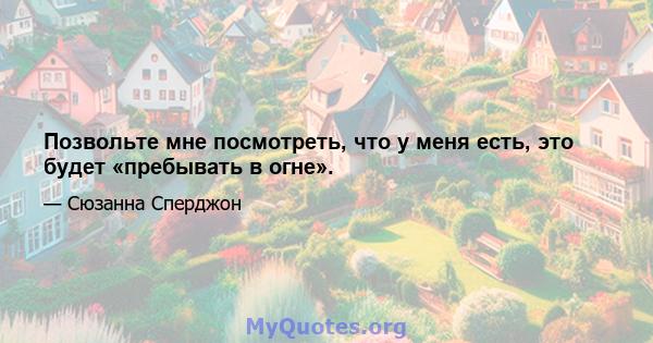 Позвольте мне посмотреть, что у меня есть, это будет «пребывать в огне».