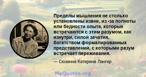 Пределы мышления не столько установлены извне, из -за полноты или бедности опыта, которые встречаются с этим разумом, как изнутри, силой зачатия, богатством формалированных представлений, с которыми разум встречает