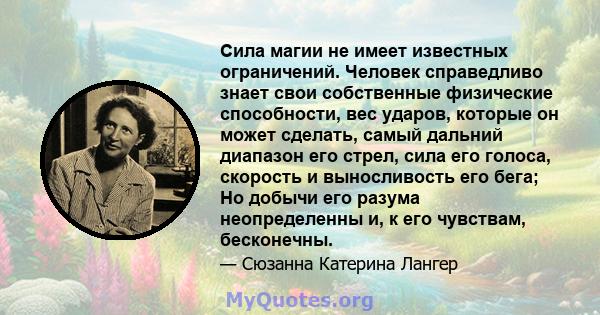 Сила магии не имеет известных ограничений. Человек справедливо знает свои собственные физические способности, вес ударов, которые он может сделать, самый дальний диапазон его стрел, сила его голоса, скорость и