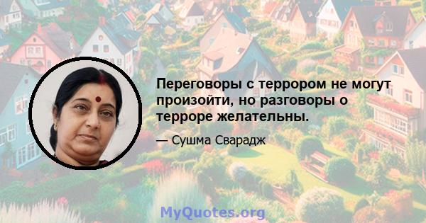 Переговоры с террором не могут произойти, но разговоры о терроре желательны.