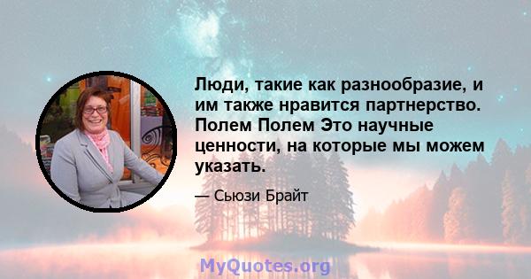 Люди, такие как разнообразие, и им также нравится партнерство. Полем Полем Это научные ценности, на которые мы можем указать.