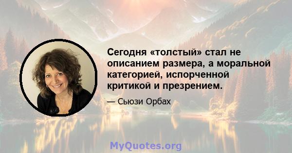 Сегодня «толстый» стал не описанием размера, а моральной категорией, испорченной критикой и презрением.