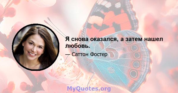 Я снова оказался, а затем нашел любовь.