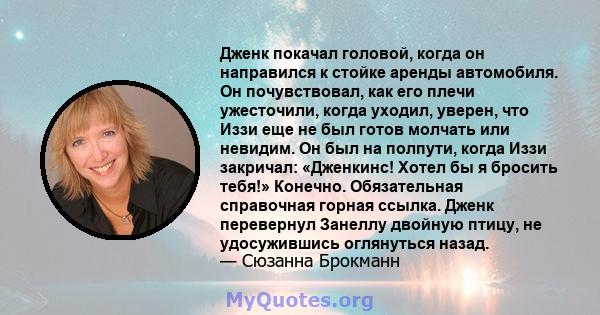 Дженк покачал головой, когда он направился к стойке аренды автомобиля. Он почувствовал, как его плечи ужесточили, когда уходил, уверен, что Иззи еще не был готов молчать или невидим. Он был на полпути, когда Иззи