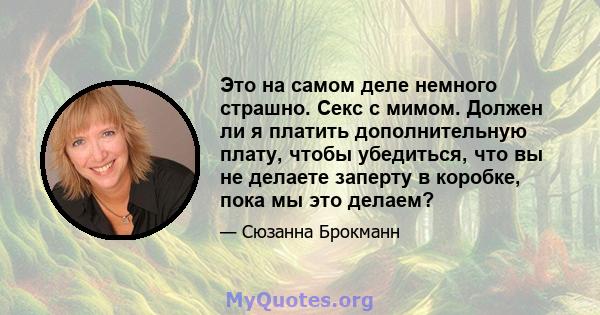 Это на самом деле немного страшно. Секс с мимом. Должен ли я платить дополнительную плату, чтобы убедиться, что вы не делаете заперту в коробке, пока мы это делаем?