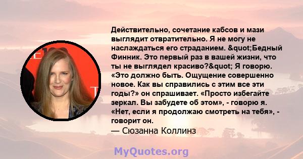 Действительно, сочетание кабсов и мази выглядит отвратительно. Я не могу не наслаждаться его страданием. "Бедный Финник. Это первый раз в вашей жизни, что ты не выглядел красиво?" Я говорю. «Это должно быть.