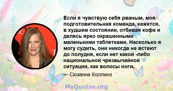 Если я чувствую себя рваным, моя подготовительная команда, кажется, в худшем состоянии, отбивая кофе и делясь ярко окрашенными маленькими таблетками. Насколько я могу судить, они никогда не встают до полудня, если нет