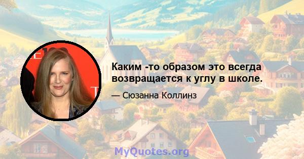 Каким -то образом это всегда возвращается к углу в школе.