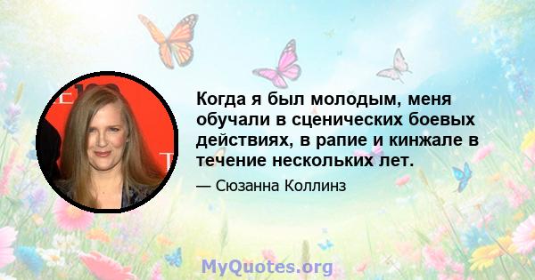 Когда я был молодым, меня обучали в сценических боевых действиях, в рапие и кинжале в течение нескольких лет.