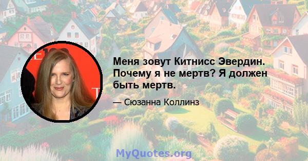 Меня зовут Китнисс Эвердин. Почему я не мертв? Я должен быть мертв.