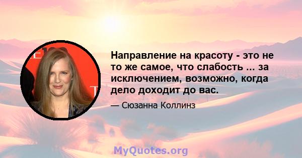 Направление на красоту - это не то же самое, что слабость ... за исключением, возможно, когда дело доходит до вас.