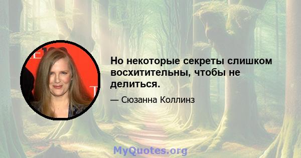 Но некоторые секреты слишком восхитительны, чтобы не делиться.