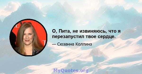 О, Пита, не извиняюсь, что я перезапустил твое сердце.