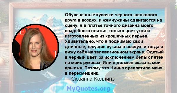 Обурененные кусочки черного шелкового круга в воздух, и жемчужины сдвигаются на сцену, я в платье точного дизайна моего свадебного платья, только цвет угля и изготовленных из крошечных перьев. Удивительно, что я