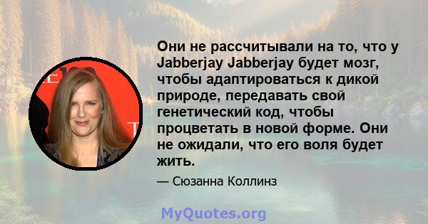 Они не рассчитывали на то, что у Jabberjay Jabberjay будет мозг, чтобы адаптироваться к дикой природе, передавать свой генетический код, чтобы процветать в новой форме. Они не ожидали, что его воля будет жить.