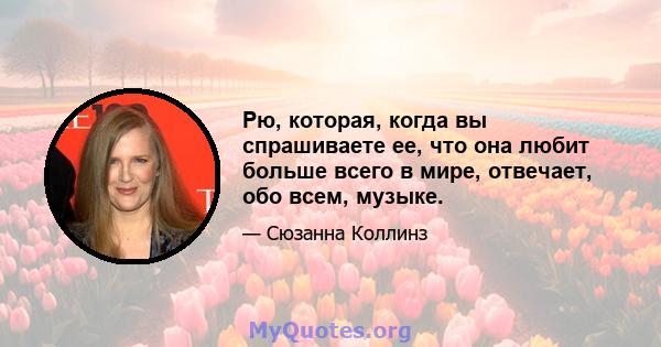 Рю, которая, когда вы спрашиваете ее, что она любит больше всего в мире, отвечает, обо всем, музыке.