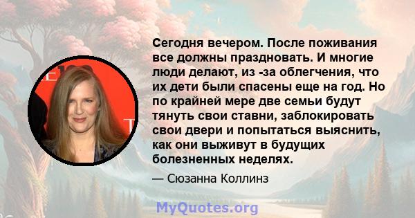 Сегодня вечером. После поживания все должны праздновать. И многие люди делают, из -за облегчения, что их дети были спасены еще на год. Но по крайней мере две семьи будут тянуть свои ставни, заблокировать свои двери и