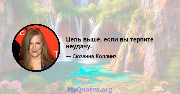 Цель выше, если вы терпите неудачу.