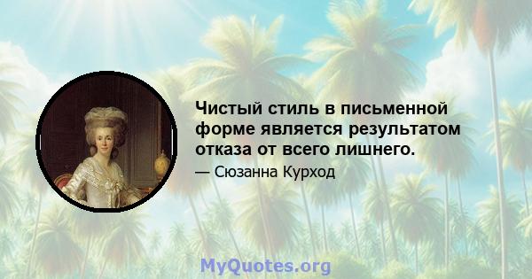 Чистый стиль в письменной форме является результатом отказа от всего лишнего.