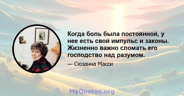 Когда боль была постоянной, у нее есть свой импульс и законы. Жизненно важно сломать его господство над разумом.