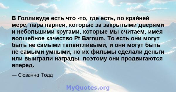 В Голливуде есть что -то, где есть, по крайней мере, пара парней, которые за закрытыми дверями и небольшими кругами, которые мы считаем, имея волшебное качество Pt Barnum. То есть они могут быть не самыми талантливыми,