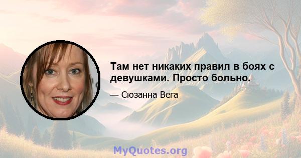 Там нет никаких правил в боях с девушками. Просто больно.