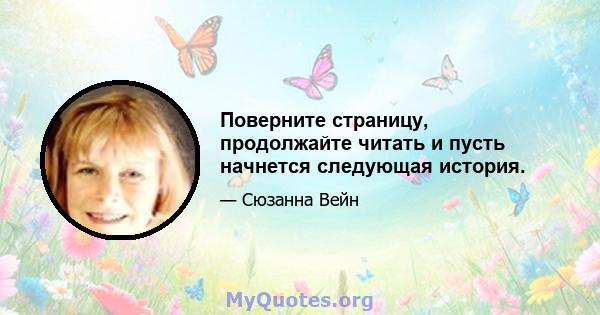 Поверните страницу, продолжайте читать и пусть начнется следующая история.