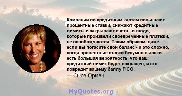 Компании по кредитным картам повышают процентные ставки, снижают кредитные лимиты и закрывают счета - и люди, которые произвели своевременные платежи, не освобождаются. Таким образом, даже если вы погасите свой баланс - 