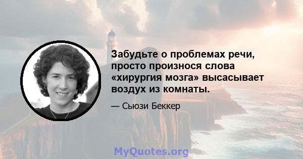 Забудьте о проблемах речи, просто произнося слова «хирургия мозга» высасывает воздух из комнаты.