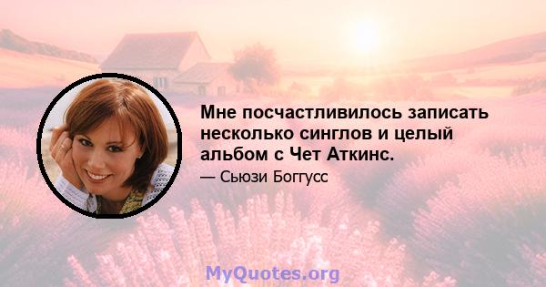 Мне посчастливилось записать несколько синглов и целый альбом с Чет Аткинс.