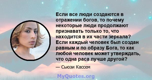 Если все люди создаются в отражении богов, то почему некоторые люди продолжают признавать только то, что находится в их части зеркала? Если каждый человек был создан равным и по образу Бога, то как любой человек может