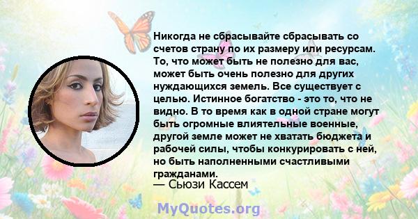 Никогда не сбрасывайте сбрасывать со счетов страну по их размеру или ресурсам. То, что может быть не полезно для вас, может быть очень полезно для других нуждающихся земель. Все существует с целью. Истинное богатство -