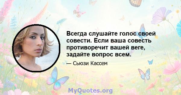 Всегда слушайте голос своей совести. Если ваша совесть противоречит вашей веге, задайте вопрос всем.