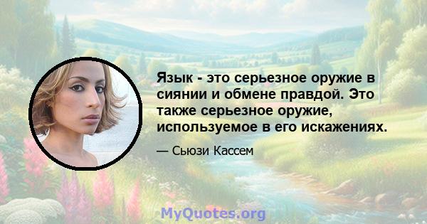 Язык - это серьезное оружие в сиянии и обмене правдой. Это также серьезное оружие, используемое в его искажениях.