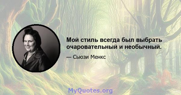 Мой стиль всегда был выбрать очаровательный и необычный.