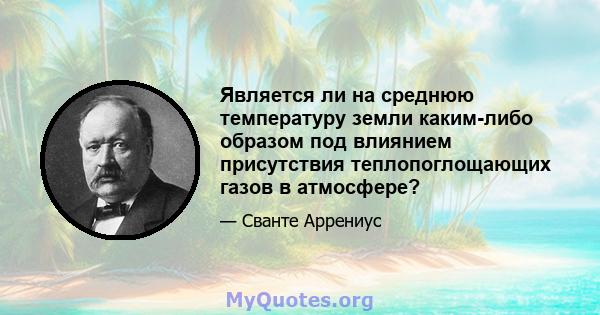 Является ли на среднюю температуру земли каким-либо образом под влиянием присутствия теплопоглощающих газов в атмосфере?