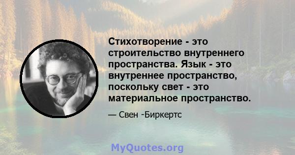 Стихотворение - это строительство внутреннего пространства. Язык - это внутреннее пространство, поскольку свет - это материальное пространство.