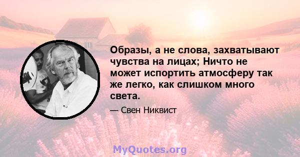 Образы, а не слова, захватывают чувства на лицах; Ничто не может испортить атмосферу так же легко, как слишком много света.