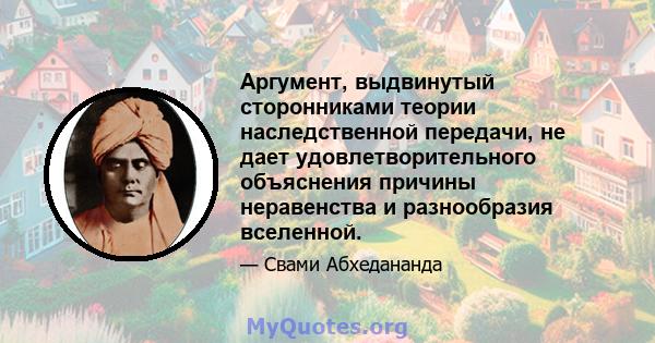 Аргумент, выдвинутый сторонниками теории наследственной передачи, не дает удовлетворительного объяснения причины неравенства и разнообразия вселенной.