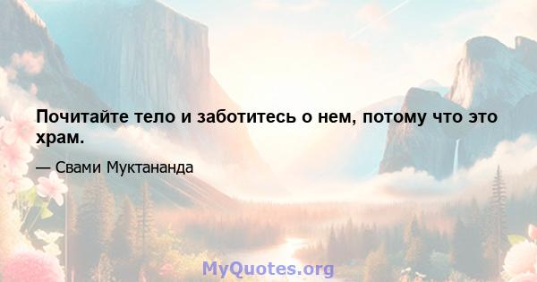 Почитайте тело и заботитесь о нем, потому что это храм.