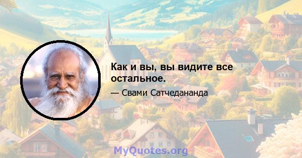 Как и вы, вы видите все остальное.