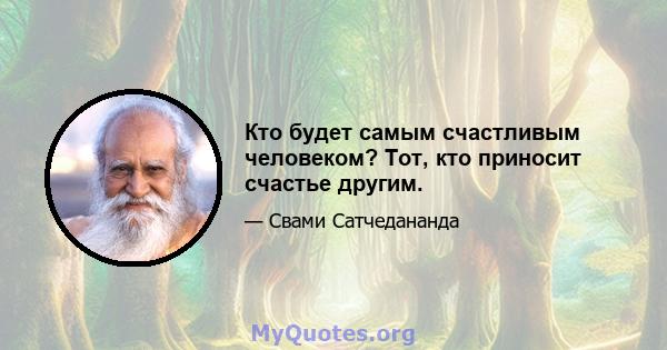 Кто будет самым счастливым человеком? Тот, кто приносит счастье другим.