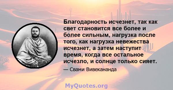 Благодарность исчезнет, ​​так как свет становится все более и более сильным, нагрузка после того, как нагрузка невежества исчезнет, ​​а затем наступит время, когда все остальное исчезло, и солнце только сияет.