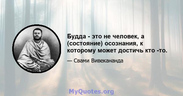 Будда - это не человек, а (состояние) осознания, к которому может достичь кто -то.