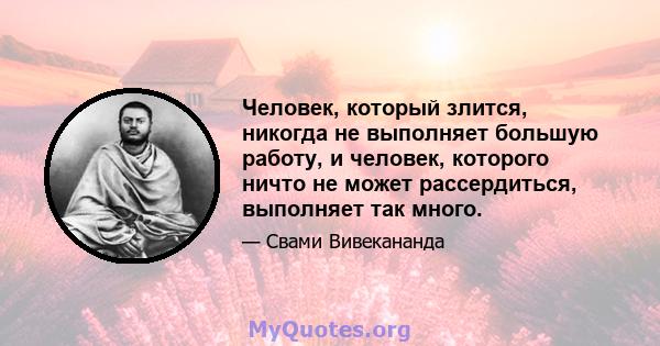 Человек, который злится, никогда не выполняет большую работу, и человек, которого ничто не может рассердиться, выполняет так много.